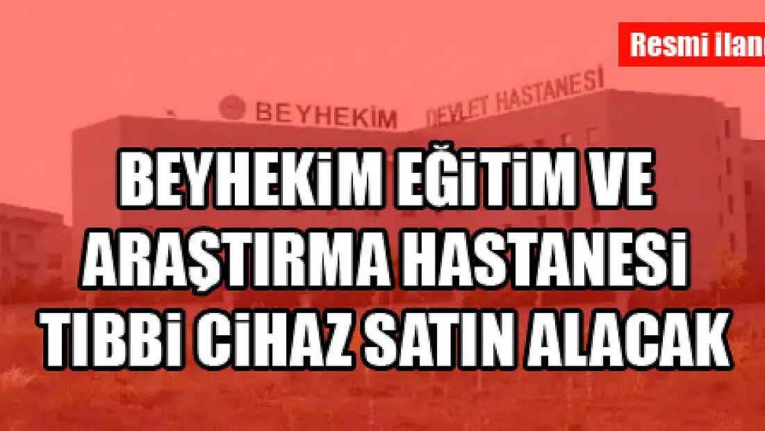 Beyhekim Eğitim ve Araştırma Hastanesi tıbbi cihaz satın alacak