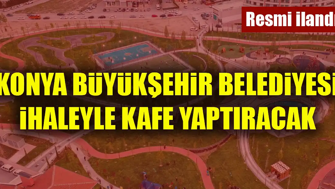 Konya Büyükşehir Belediyesi ihaleyle kafe yaptıracak