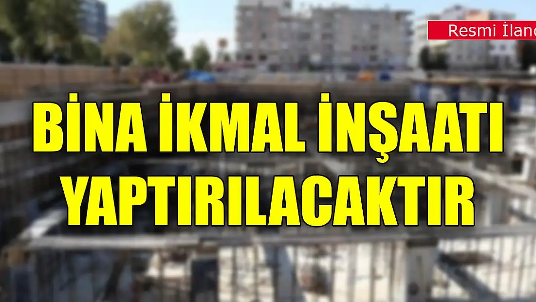 Bina ikmal inşaatı yaptırılacaktır