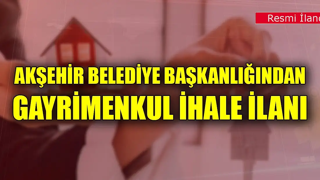 Akşehir Belediye Başkanlığından gayrimenkul ihale ilanı