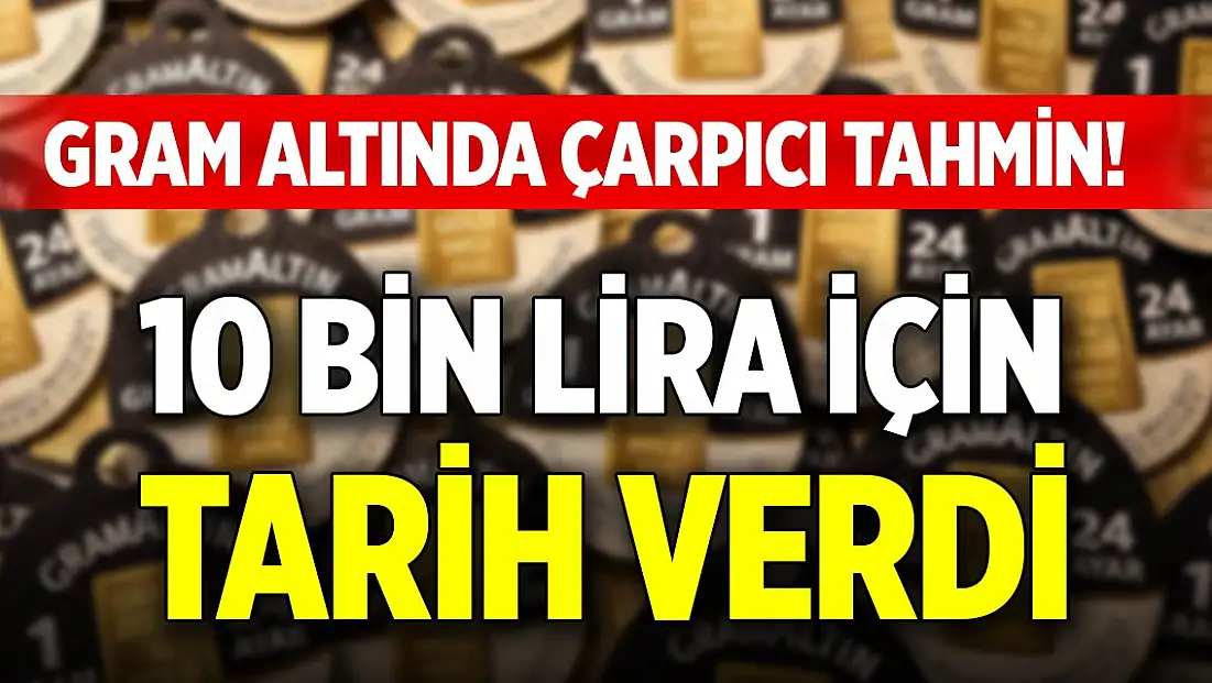 Gram altında çarpıcı tahmin! 10 bin lira için tarih verdi
