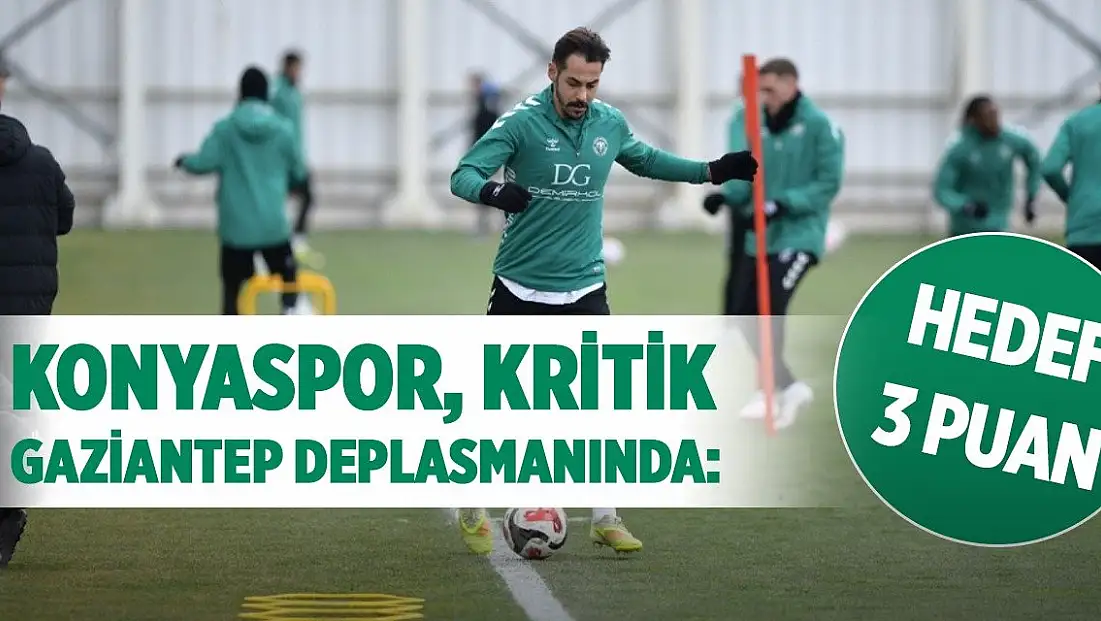 Konyaspor, kritik Gaziantep deplasmanında: Hedef 3 puan