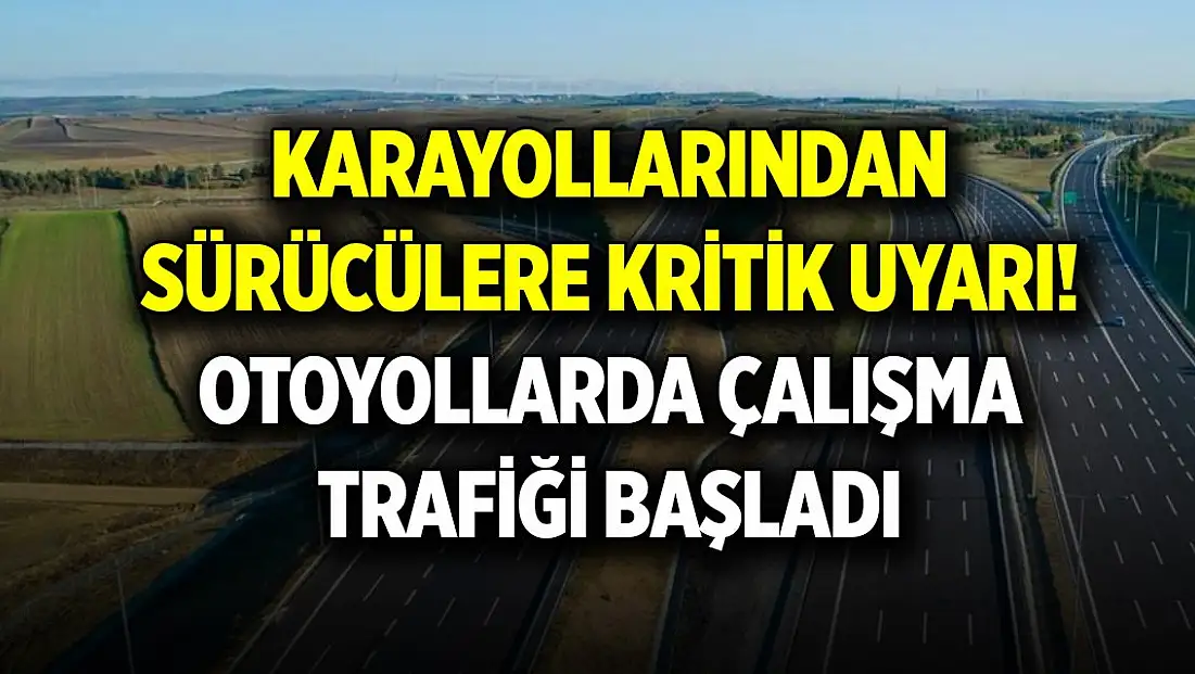 Karayollarından sürücülere kritik uyarı! Otoyollarda çalışma trafiği başladı