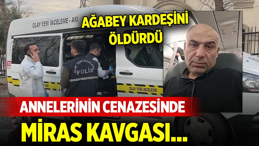 Annelerinin cenazesinde miras kavgası... Ağabey kardeşini öldürdü