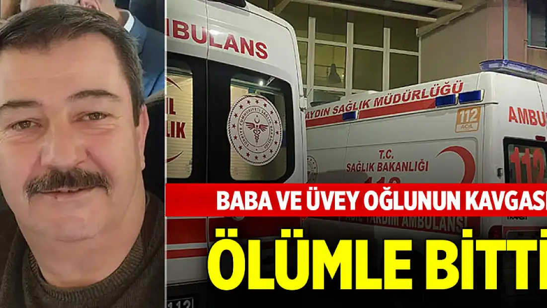 Baba ve üvey oğlunun kavgası ölümle bitti