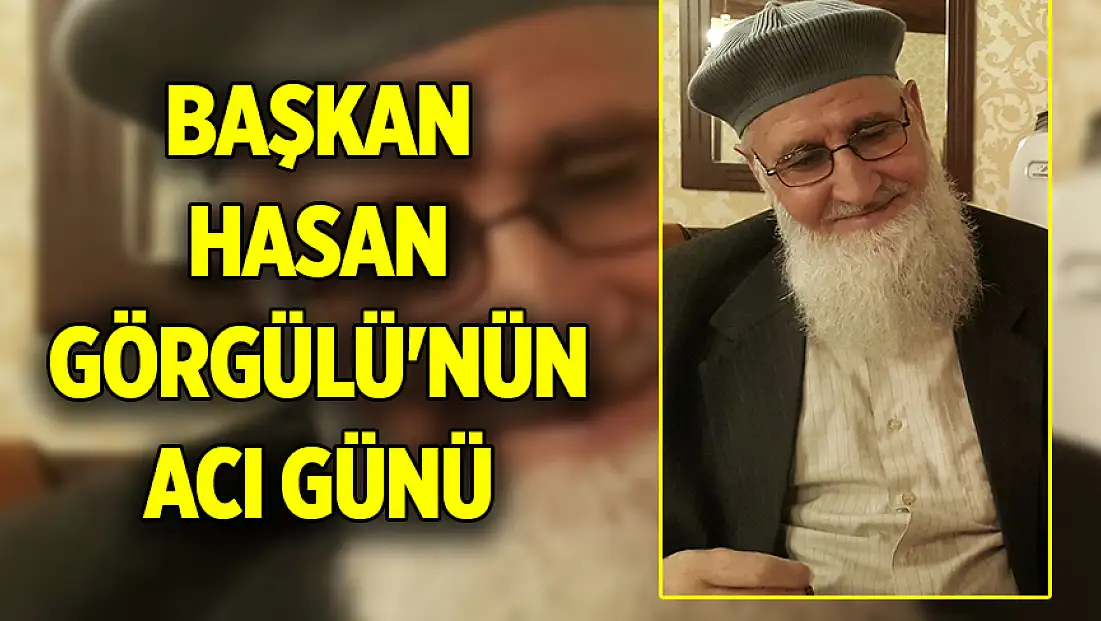 Başkan Hasan Görgülü'nün acı günü