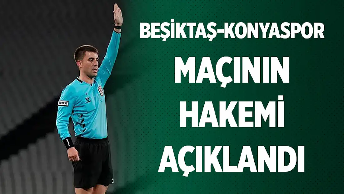 Beşiktaş-Konyaspor maçının hakemi açıklandı