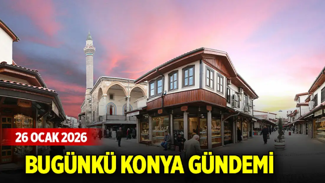 Bugünkü Konya gündemi (26 Ocak 2026)