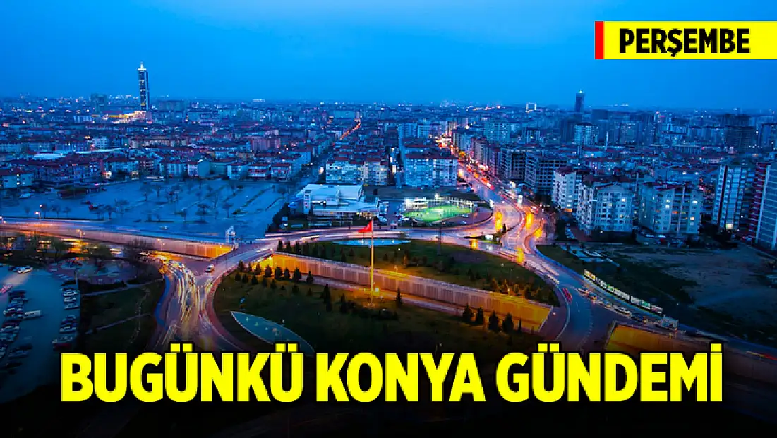 Bugünkü Konya gündemi (29 Ocak 2026)
