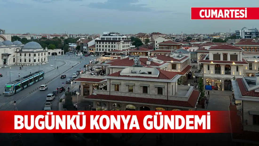 Bugünkü Konya gündemi (31 Ocak 2026)