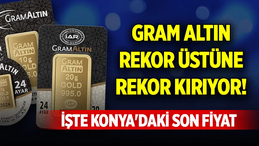 Gram altın rekor üstüne rekor kırıyor! İşte Konya'daki son fiyat