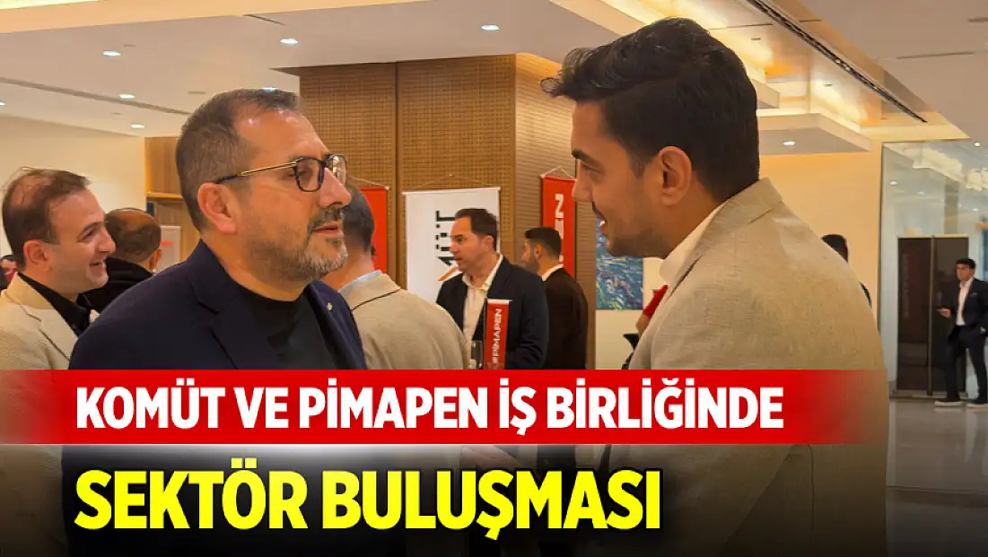 KOMÜT ve PİMAPEN iş birliğinde sektör buluşması
