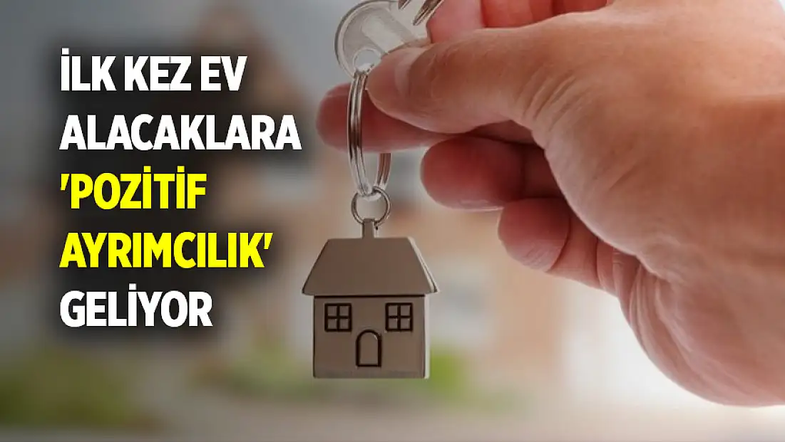 Konut kredisinde yeni dönem: İlk kez ev alacaklara 'pozitif ayrımcılık' geliyor