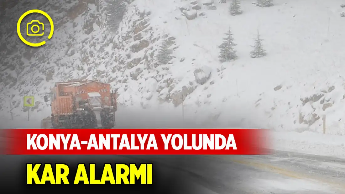 Konya-Antalya yolunda kar alarmı