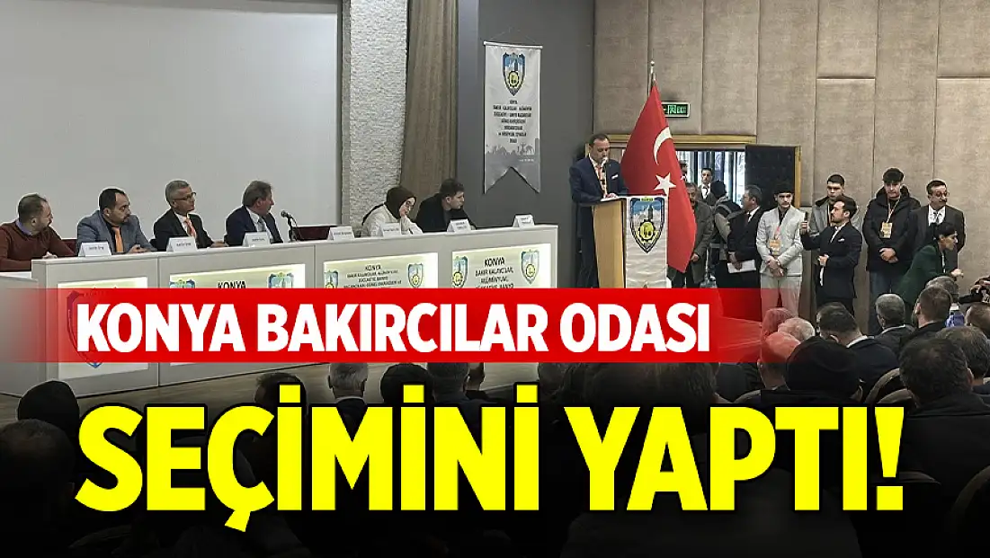 Konya Bakırcılar Odası seçimini yaptı!