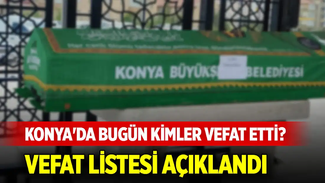 Konya'da bugün kimler vefat etti? 31 Ocak 2026 vefat listesi açıklandı