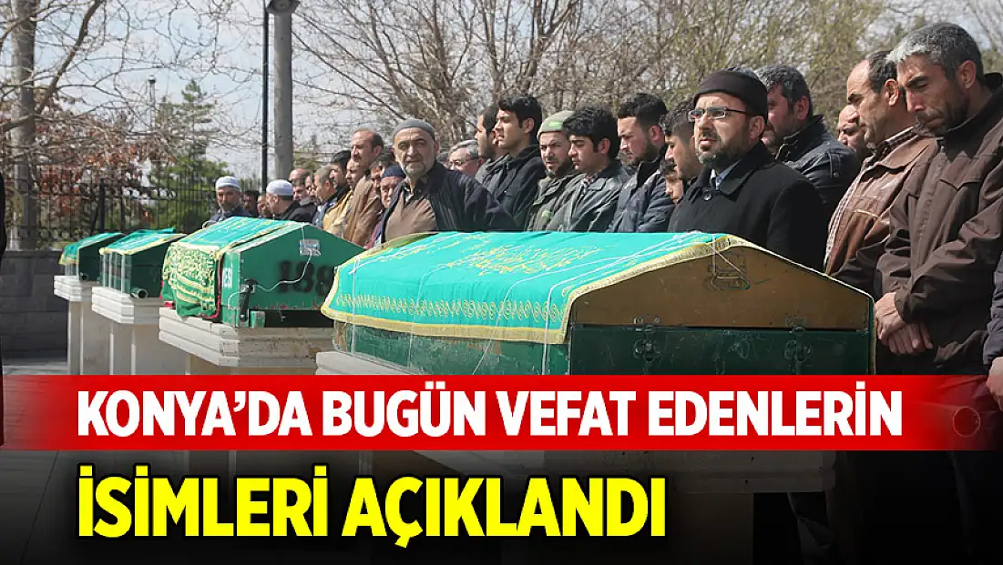 Konya’da bugün vefat edenlerin isimleri açıklandı (26 Ocak 2026)