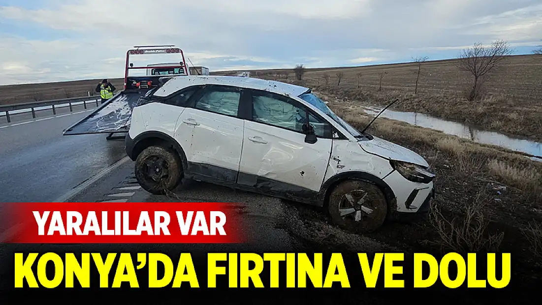 Konya'da fırtına ve dolu kazaları beraberinde getirdi: Yaralılar var
