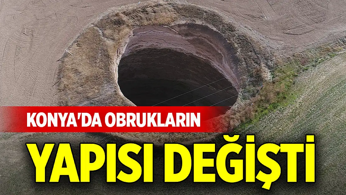 Konya'da obrukların yapısı değişti: Mağara çökmesi değil örtü tabakası boşalması