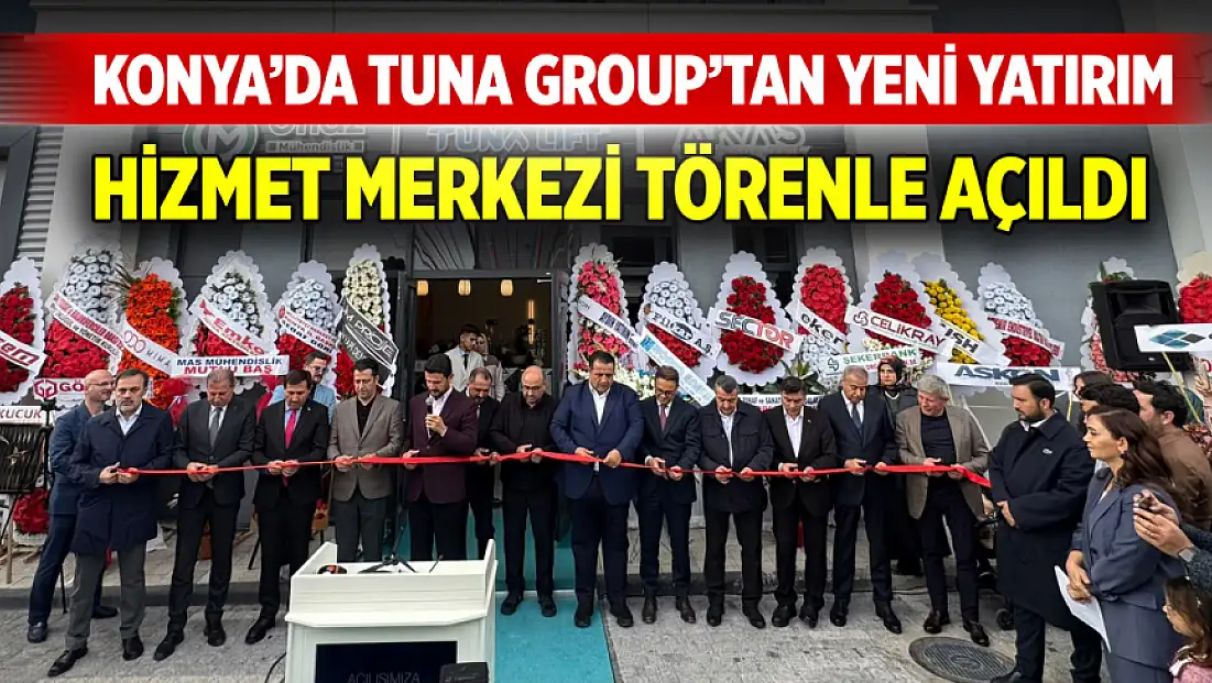 Konya’da Tuna Group’tan yeni yatırım: Hizmet merkezi törenle açıldı