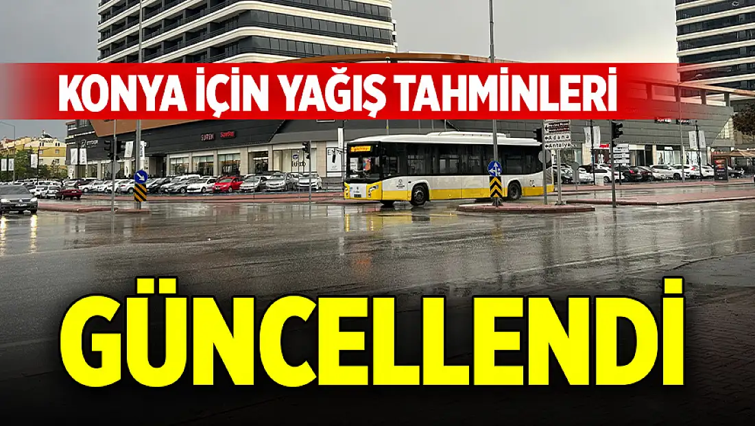 Konya için yağış tahminleri güncellendi