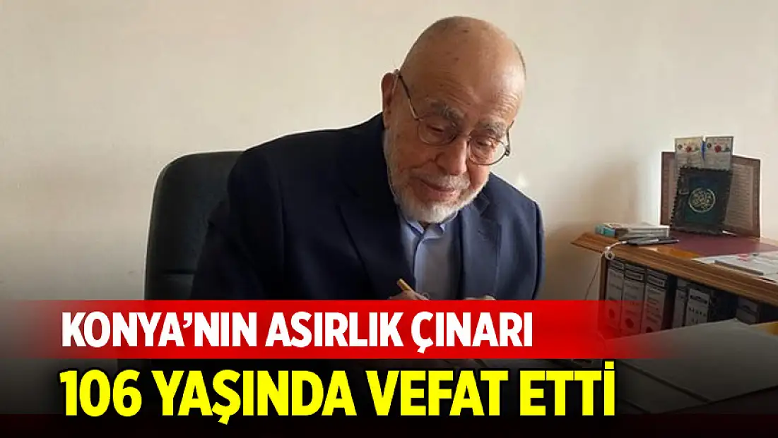 Konya’nın 106 yaşındaki çınarı vefat etti