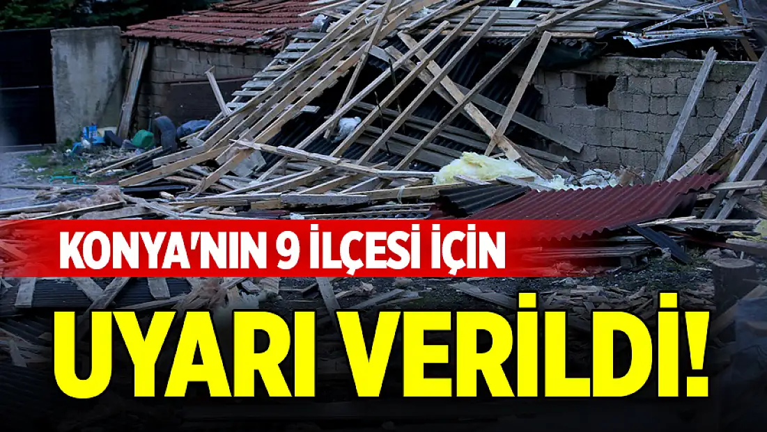 Konya'nın 9 ilçesi için uyarı verildi!