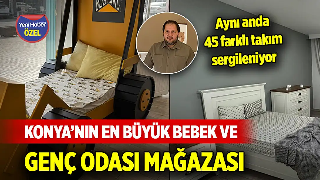 Konya’nın en büyük bebek ve genç odası mağazası: Aynı anda 45 farklı takım sergileniyor