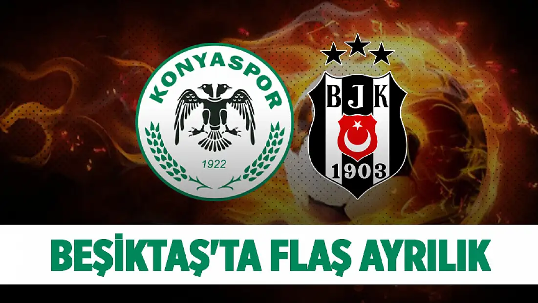 Konyaspor maçı öncesi Beşiktaş'ta flaş ayrılık