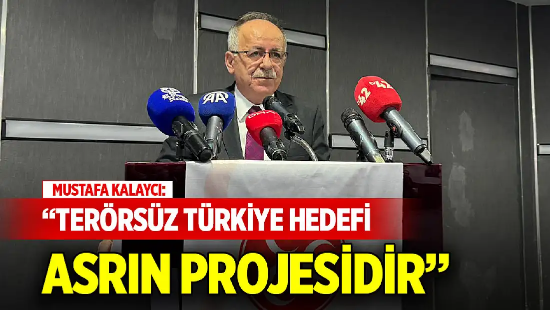 Mustafa Kalaycı: Terörsüz Türkiye hedefi asrın projesidir