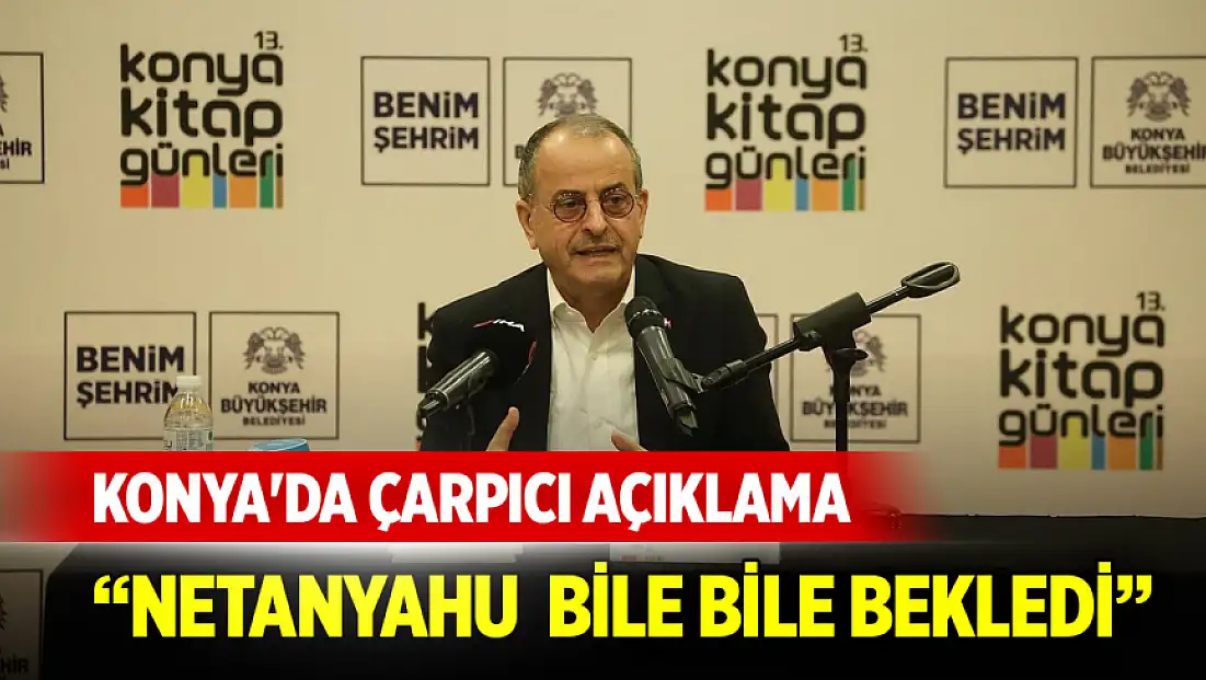 Nuh Albayrak'tan Konya'da çarpıcı açıklama: Netanyahu 7 Ekim'i bile bile bekledi