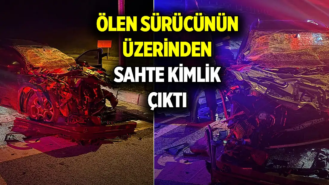 Ölen sürücünün üzerinden sahte kimlik çıktı