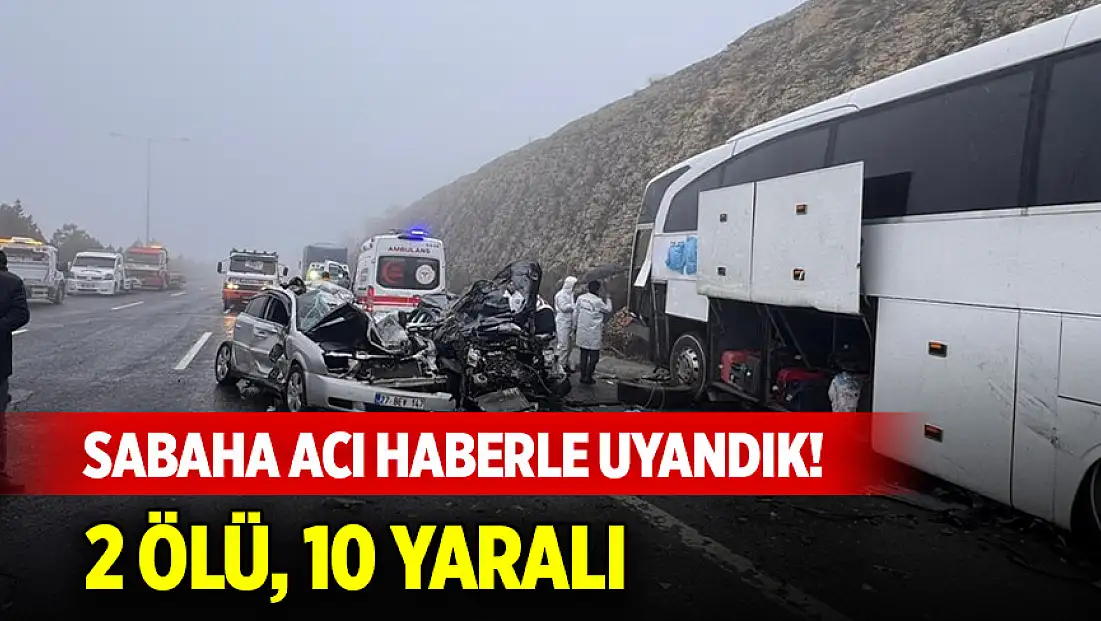 Sabaha acı haberle uyandık! 2 ölü, 10 yaralı