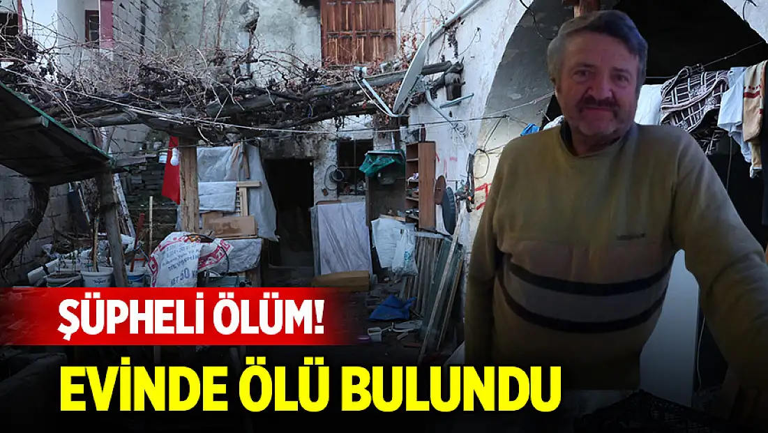Şüpheli ölüm! Evinde ölü bulundu