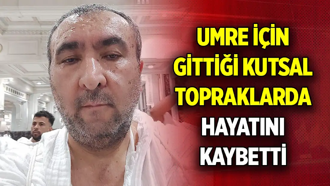 Umre için gittiği kutsal topraklarda hayatını kaybetti