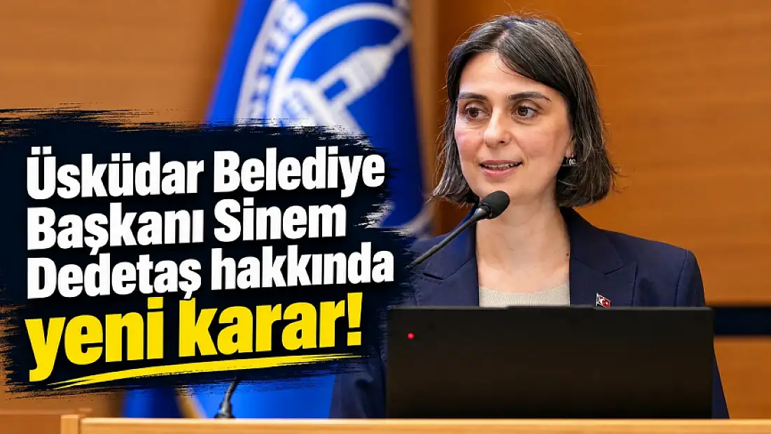 Üsküdar Belediye Başkanı Sinem Dedetaş hakkında yeni karar
