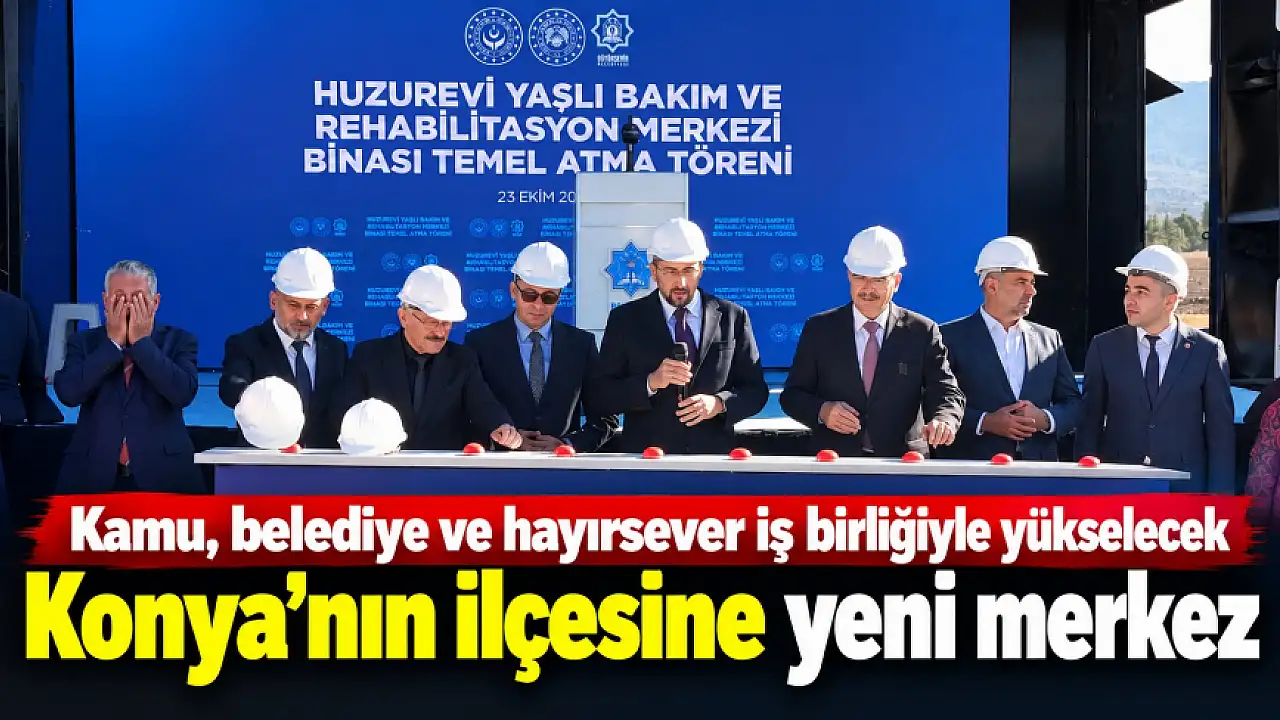 Kamu, belediye ve hayırsever iş birliğiyle yükselecek: Konya'nın ilçesine yeni merkez