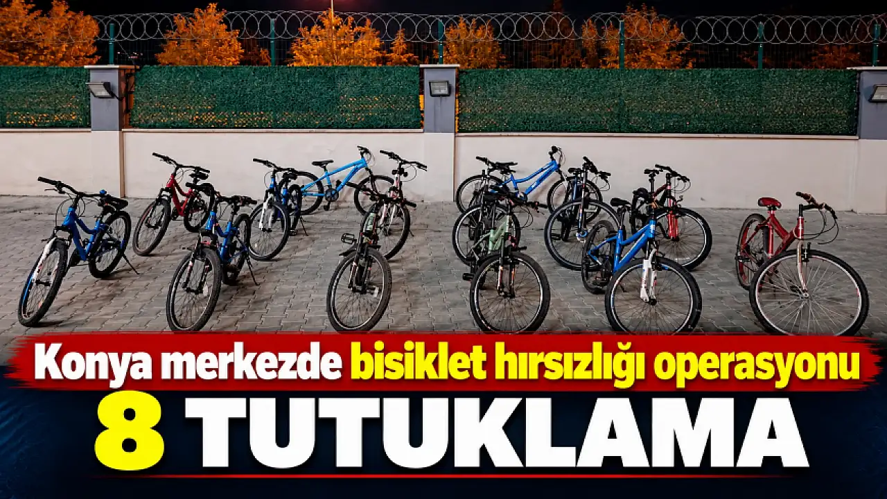 Konya merkezde bisiklet hırsızlığı operasyonu: 8 tutuklama