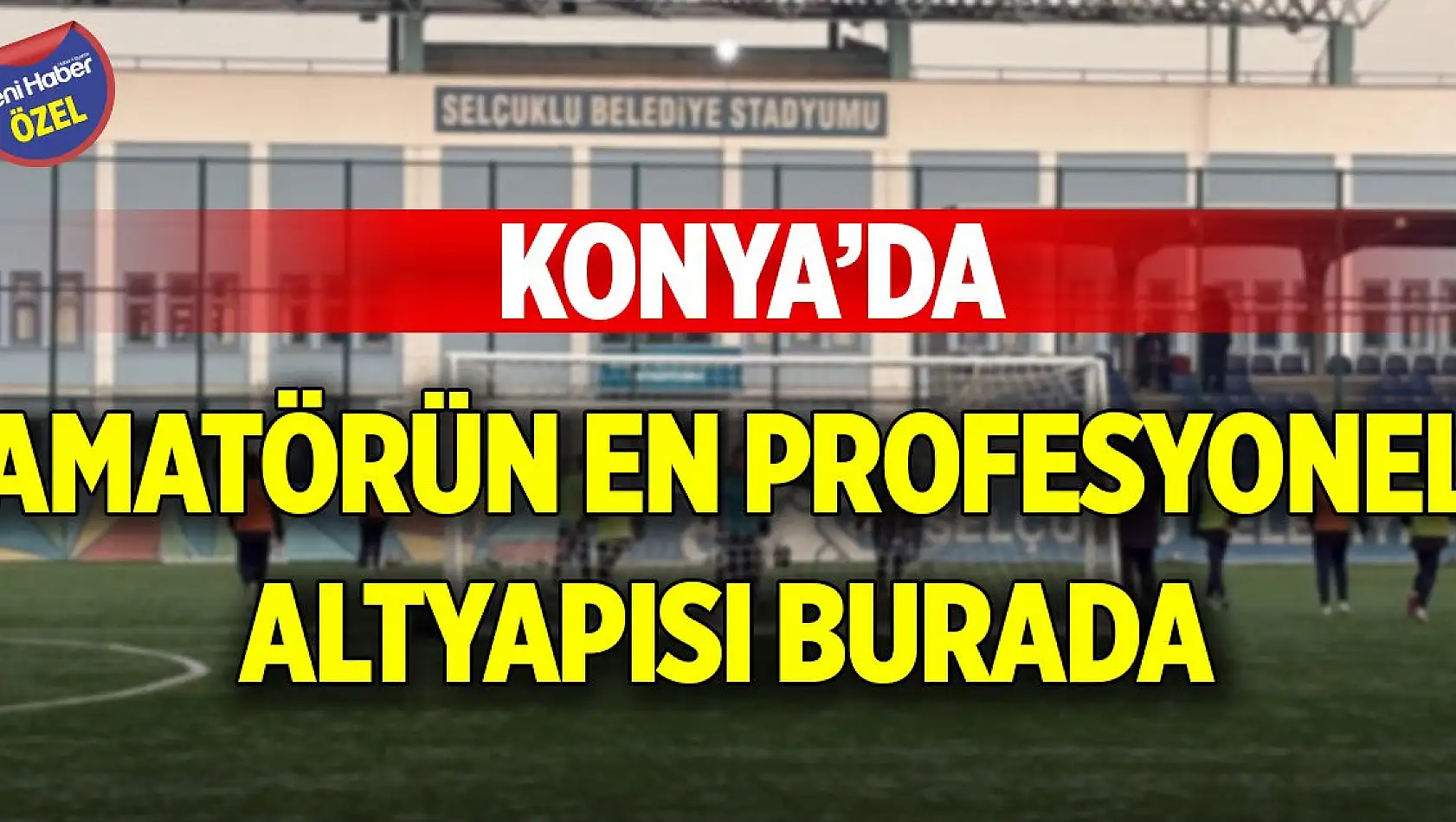Konya'da amatörün en profesyonel altyapısı burada