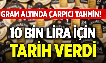 Gram altında çarpıcı tahmin! 10 bin lira için tarih verdi