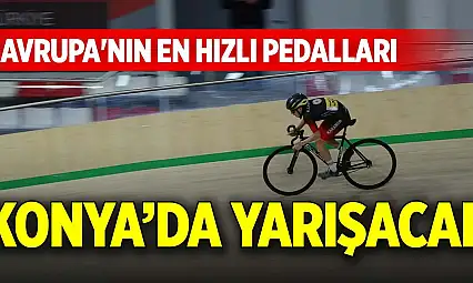 Avrupa'nın en hızlı pedalları Konya'da yarışacak