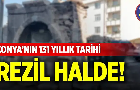 Konya'nın 131 yıllık tarihi rezil halde!