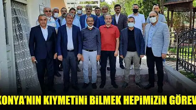 'Konya'nın kıymetini bilmek hepimizin görevi'