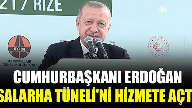 Cumhurbaşkanı Erdoğan Salarha Tüneli'ni hizmete açtı