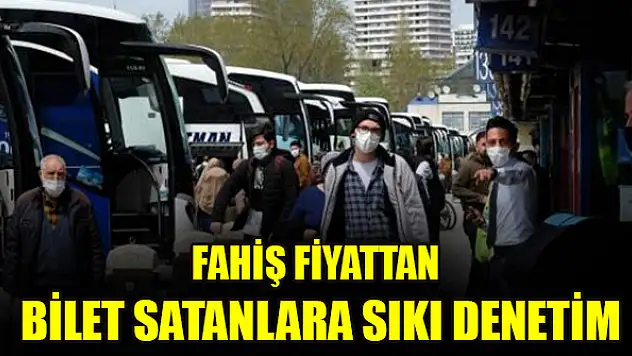 Fahiş fiyattan bilet satanlara sıkı denetim