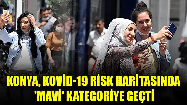 Konya, Kovid-19 risk haritasında 'mavi' kategoriye geçti