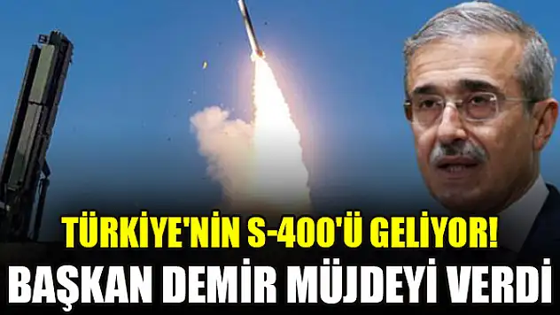 Türkiye'nin S-400'ü geliyor!  Başkan Demir Hedefimiz 5 yıl' diyerek müjdeyi verdi