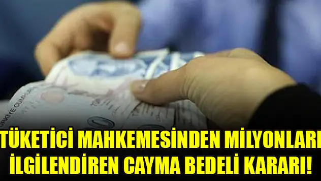 Tüketici mahkemesinden milyonları ilgilendiren cayma bedeli kararı!