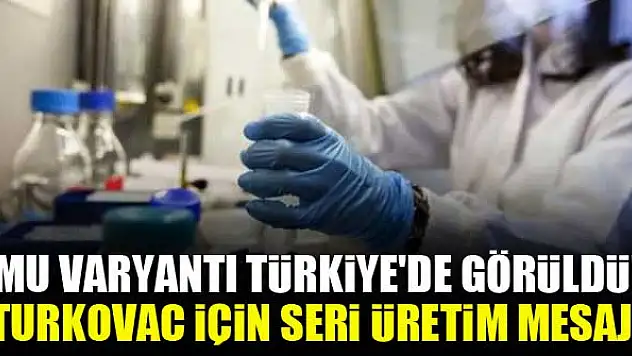 Mu varyantı Türkiye'de görüldü! TURKOVAC için seri üretim mesajı