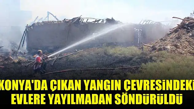 Konya'da çıkan yangın çevresindeki evlere yayılmadan söndürüldü